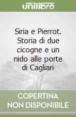 Siria e Pierrot. Storia di due cicogne e un nido alle porte di Cagliari libro