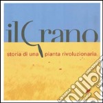 Il grano. Storia di una pianta rivoluzionaria libro