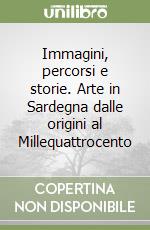 Immagini, percorsi e storie. Arte in Sardegna dalle origini al Millequattrocento libro