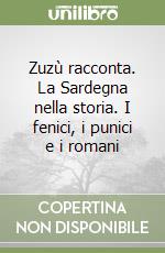 Zuzù racconta. La Sardegna nella storia. I fenici, i punici e i romani