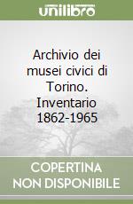 Archivio dei musei civici di Torino. Inventario 1862-1965 libro