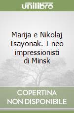 Marija e Nikolaj Isayonak. I neo impressionisti di Minsk libro