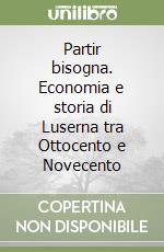 Partir bisogna. Economia e storia di Luserna tra Ottocento e Novecento