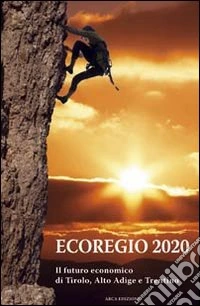Ecoregio 2020. Il futuro economico di Tirolo, Alto Adige e Trentino libro