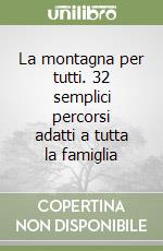 La montagna per tutti. 32 semplici percorsi adatti a tutta la famiglia libro