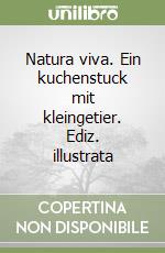 Natura viva. Ein kuchenstuck mit kleingetier. Ediz. illustrata