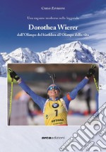 Dorothea Wierer. Dall'Olimpo del Biathlon all'Olimpo della vita libro