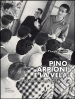 Pino Arpioni e la vela. Sessant'anni di campi-scuola al mare libro