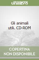 Gli animali utili. CD-ROM libro