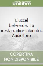 L'uccel bel-verde. La foresta-radice-labirinto... Audiolibro libro