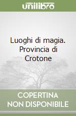 Luoghi di magia. Provincia di Crotone