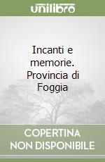 Incanti e memorie. Provincia di Foggia libro