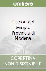 I colori del tempo. Provincia di Modena libro