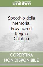 Specchio della memoria. Provincia di Reggio Calabria libro