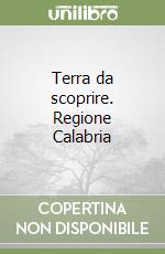 Terra da scoprire. Regione Calabria libro