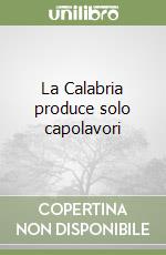 La Calabria produce solo capolavori