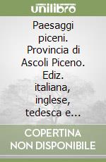 Paesaggi piceni. Provincia di Ascoli Piceno. Ediz. italiana, inglese, tedesca e francese libro