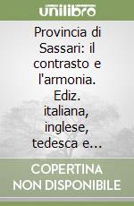 Provincia di Sassari: il contrasto e l'armonia. Ediz. italiana, inglese, tedesca e francese libro