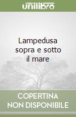 Lampedusa sopra e sotto il mare libro