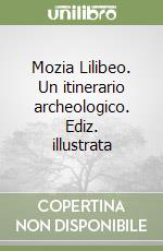 Mozia Lilibeo. Un itinerario archeologico. Ediz. illustrata