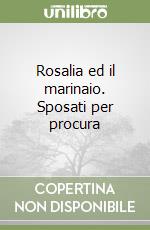 Rosalia ed il marinaio. Sposati per procura libro