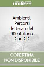 Ambienti. Percorsi letterari del '900 italiano. Con CD