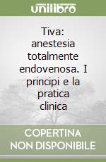 Tiva: anestesia totalmente endovenosa. I principi e la pratica clinica libro