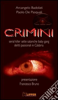 Crimini. Serial killer, sette sataniche, baby gang, delitti passionali in Calabria libro