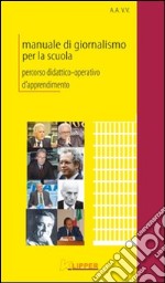 Manuale di giornalismo per la scuola. Percorso didattico-operativo d'apprendimento. Per le Scuole superiori libro