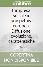 L'impresa sociale in prospettiva europea. Diffusione, evoluzione, caratteristiche e interpretazioni teoriche