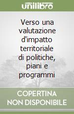 Verso una valutazione d'impatto territoriale di politiche, piani e programmi libro