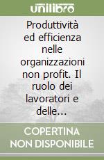 Produttività ed efficienza nelle organizzazioni non profit. Il ruolo dei lavoratori e delle relazioni di lavoro