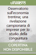 Osservatorio sull'economia trentina; una rivelazione campionaria di imprese per lo studio della congiuntura libro