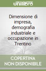 Dimensione di impresa, demografia industriale e occupazione in Trentino libro