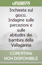 Inchiesta sul gioco. Indagine sulle percezioni e sulle abitudini dei bambini della Vallagarina libro