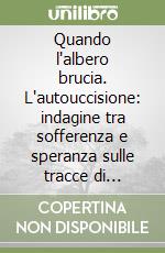 Quando l'albero brucia. L'autouccisione: indagine tra sofferenza e speranza sulle tracce di Landsberg libro