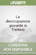 La disoccupazione giovanile in Trentino libro