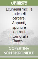 Ecumenismo: la fatica di cercare. Appunti, spunti e confronti intorno alla Charta Oecumenica libro