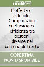 L'offerta di asili nido. Comparazioni di efficacia ed efficienza tra gestioni diverse nel comune di Trento libro