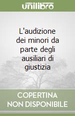 L'audizione dei minori da parte degli ausiliari di giustizia