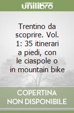 Trentino da scoprire. Vol. 1: 35 itinerari a piedi, con le ciaspole o in mountain bike