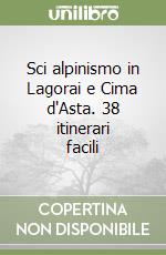 Sci alpinismo in Lagorai e Cima d'Asta. 38 itinerari facili libro