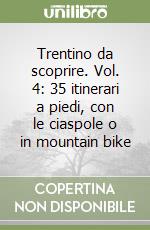 Trentino da scoprire. Vol. 4: 35 itinerari a piedi, con le ciaspole o in mountain bike