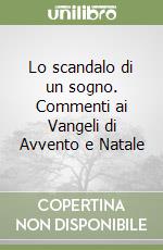 Lo scandalo di un sogno. Commenti ai Vangeli di Avvento e Natale libro