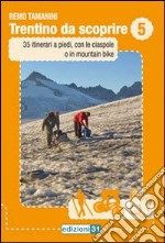 Trentino da scoprire. Vol. 5: 35 itinerari a piedi, con le ciaspole e in mountain-bike