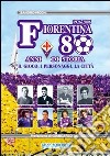 Fiorentina: 80 anni di storia. Il gioco, i personaggi, la città. Ediz. illustrata libro
