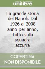 La grande storia del Napoli. Dal 1926 al 2008 anno per anno, Tutto sulla squadra azzurra libro