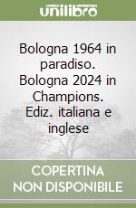 Bologna 1964 in paradiso. Bologna 2024 in Champions. Ediz. italiana e inglese libro