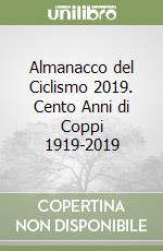 Almanacco del Ciclismo 2019. Cento Anni di Coppi 1919-2019 libro