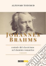 Johannes Brahms, custode del classicismo nel dominio romantico libro